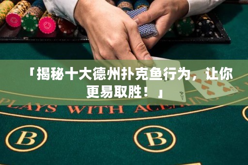 「揭秘十大德州撲克魚行為，讓你更易取勝！」