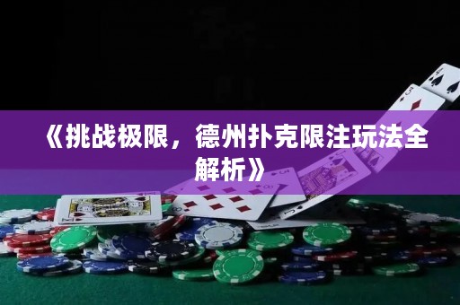 《挑戰(zhàn)極限，德州撲克限注玩法全解析》