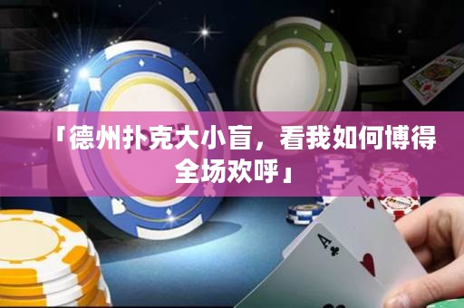 「德州撲克大小盲，看我如何博得全場歡呼」