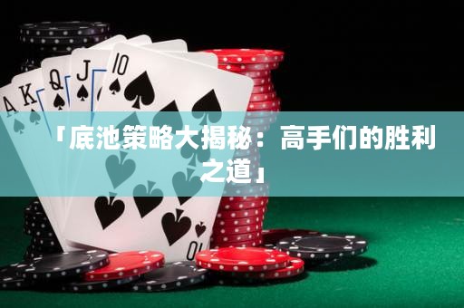「底池策略大揭秘：高手們的勝利之道」