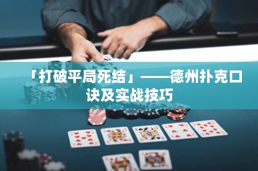「打破平局死結(jié)」——德州撲克口訣及實(shí)戰(zhàn)技巧