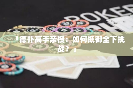 「德?lián)涓呤钟H授：如何抵御全下挑戰(zhàn)？」