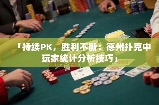 「持續(xù)PK，勝利不斷：德州撲克中玩家統(tǒng)計(jì)分析技巧」