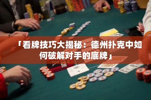 「看牌技巧大揭秘：德州撲克中如何破解對(duì)手的底牌」