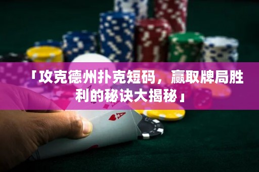 「攻克德州撲克短碼，贏取牌局勝利的秘訣大揭秘」