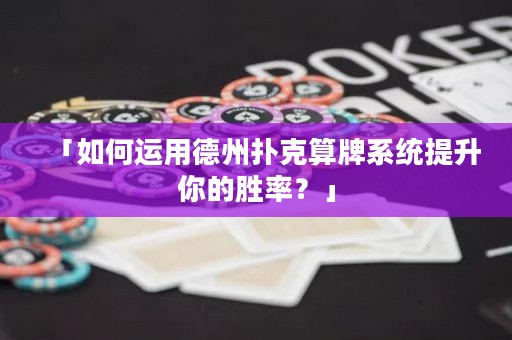 「如何運用德州撲克算牌系統(tǒng)提升你的勝率？」