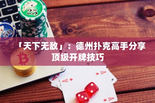 「天下無(wú)敵」：德州撲克高手分享頂級(jí)開(kāi)牌技巧