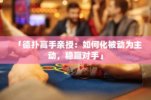 「德?lián)涓呤钟H授：如何化被動(dòng)為主動(dòng)，穩(wěn)贏對(duì)手」