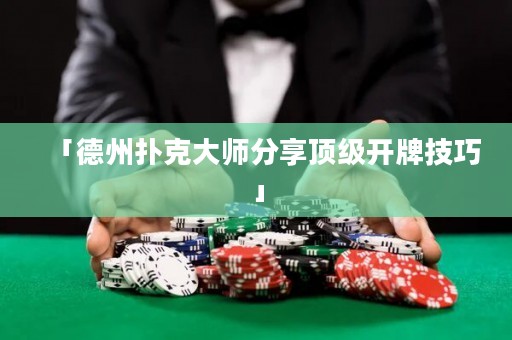 「德州撲克大師分享頂級(jí)開(kāi)牌技巧」