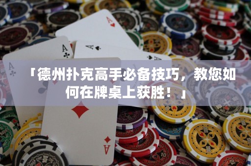 「德州撲克高手必備技巧，教您如何在牌桌上獲勝！」