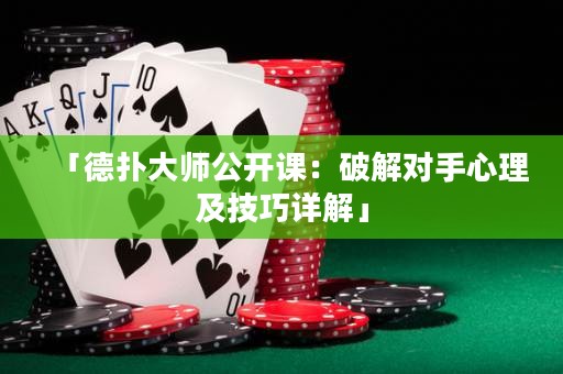 「德?lián)浯髱煿_課：破解對手心理及技巧詳解」