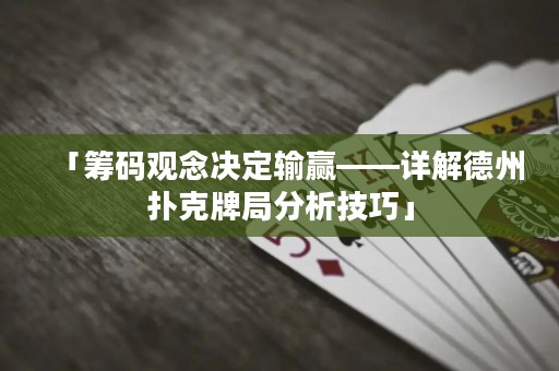 「籌碼觀念決定輸贏——詳解德州撲克牌局分析技巧」
