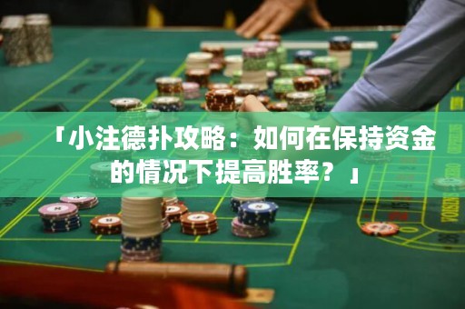 「小注德?lián)涔ヂ裕喝绾卧诒３仲Y金的情況下提高勝率？」