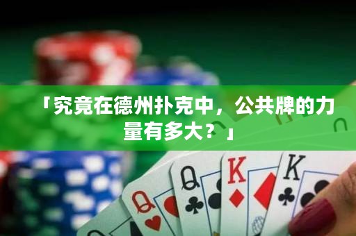 「究竟在德州撲克中，公共牌的力量有多大？」