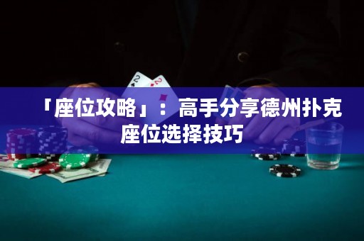 「座位攻略」：高手分享德州撲克座位選擇技巧