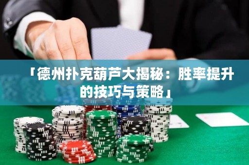 「德州撲克葫蘆大揭秘：勝率提升的技巧與策略」