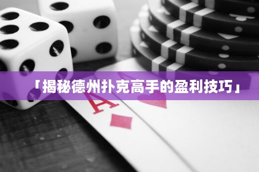 「揭秘德州撲克高手的盈利技巧」