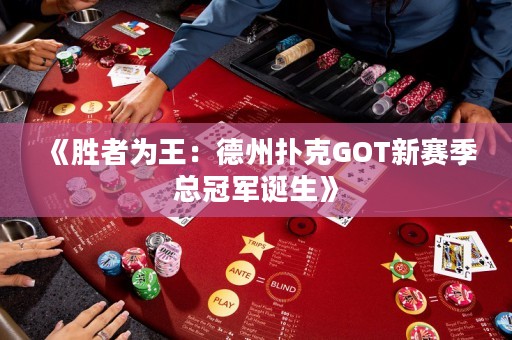 《勝者為王：德州撲克GOT新賽季總冠軍誕生》