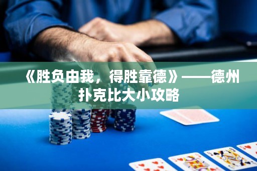 《勝負(fù)由我，得勝靠德》——德州撲克比大小攻略