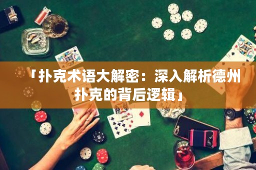 「撲克術(shù)語(yǔ)大解密：深入解析德州撲克的背后邏輯」
