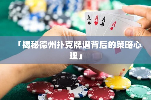 「揭秘德州撲克牌譜背后的策略心理」