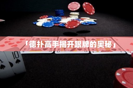「德?lián)涓呤纸议_(kāi)跟牌的奧秘」