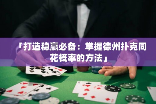 「打造穩(wěn)贏必備：掌握德州撲克同花概率的方法」