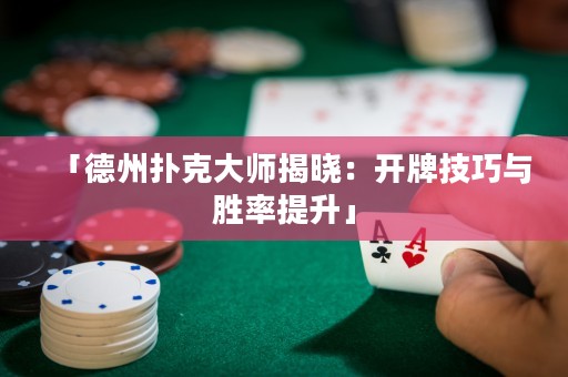 「德州撲克大師揭曉：開牌技巧與勝率提升」