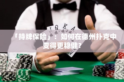 「持牌保險(xiǎn)」：如何在德州撲克中變得更穩(wěn)??？