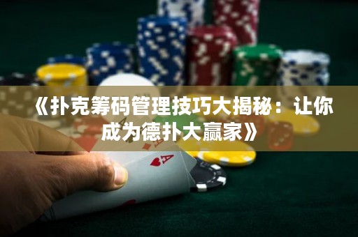 《撲克籌碼管理技巧大揭秘：讓你成為德?lián)浯筅A家》