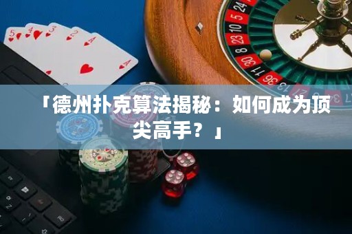 「德州撲克算法揭秘：如何成為頂尖高手？」