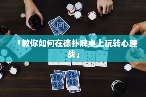 「教你如何在德?lián)渑谱郎贤孓D(zhuǎn)心理戰(zhàn)」