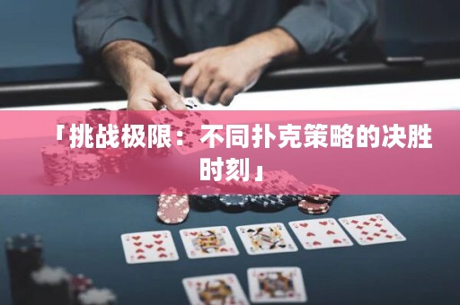 「挑戰(zhàn)極限：不同撲克策略的決勝時(shí)刻」