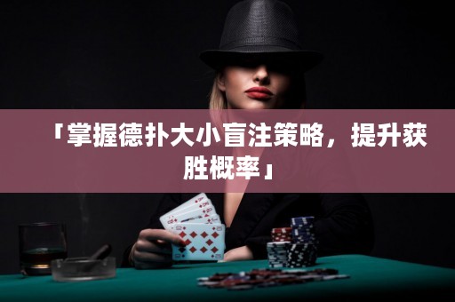 「掌握德?lián)浯笮∶ぷ⒉呗?，提升獲勝概率」