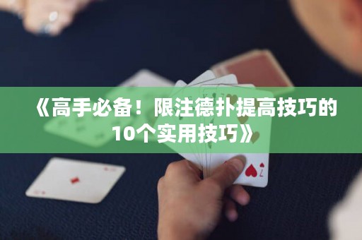 《高手必備！限注德?lián)涮岣呒记傻?0個(gè)實(shí)用技巧》