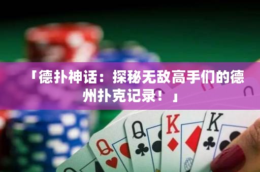 「德?lián)渖裨挘禾矫責o敵高手們的德州撲克記錄！」