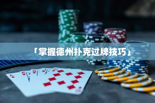「掌握德州撲克過牌技巧」
