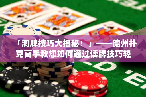 「洞牌技巧大揭秘！」——德州撲克高手教您如何通過讀牌技巧輕松破解對手的洞牌牌面。