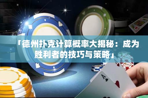 「德州撲克計算概率大揭秘：成為勝利者的技巧與策略」