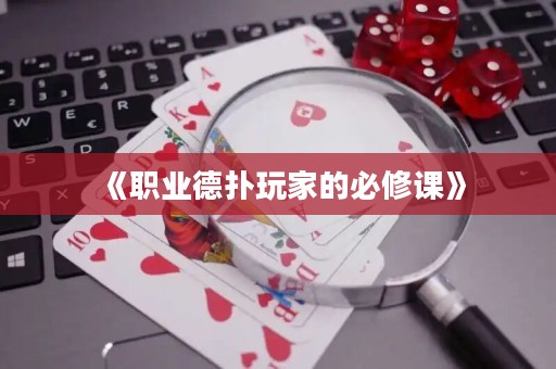《職業(yè)德?lián)渫婕业谋匦拚n》