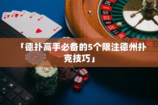 「德?lián)涓呤直貍涞?個限注德州撲克技巧」