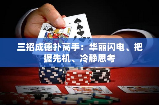 三招成德?lián)涓呤郑喝A麗閃電、把握先機(jī)、冷靜思考