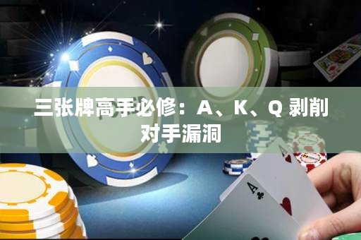 三張牌高手必修：A、K、Q 剝削對(duì)手漏洞