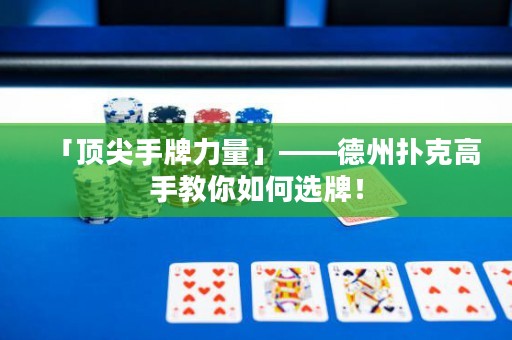 「頂尖手牌力量」——德州撲克高手教你如何選牌！