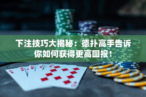 下注技巧大揭秘：德?lián)涓呤指嬖V你如何獲得更高回報(bào)！