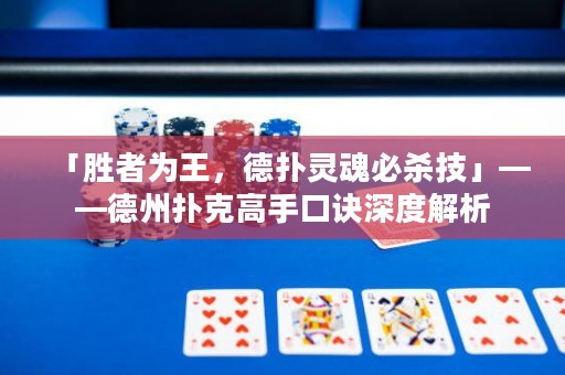 「勝者為王，德?lián)潇`魂必殺技」——德州撲克高手口訣深度解析