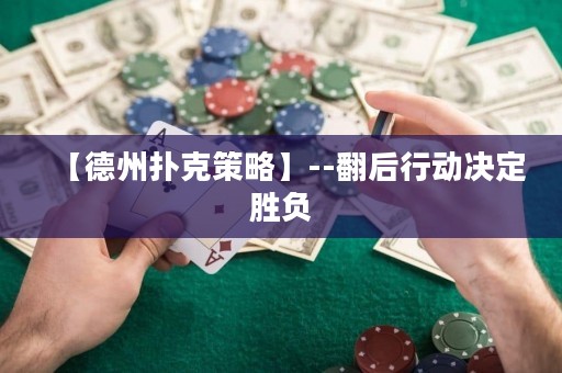 【德州撲克策略】--翻后行動決定勝負(fù)