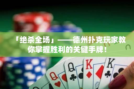 「絕殺全場」——德州撲克玩家教你掌握勝利的關(guān)鍵手牌！