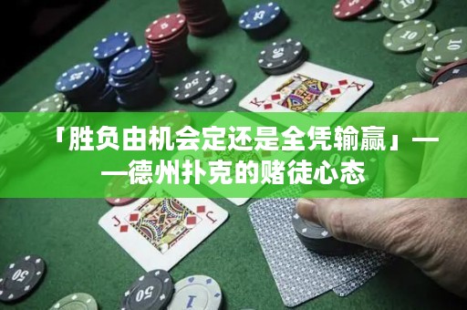 「勝負由機會定還是全憑輸贏」——德州撲克的賭徒心態(tài)
