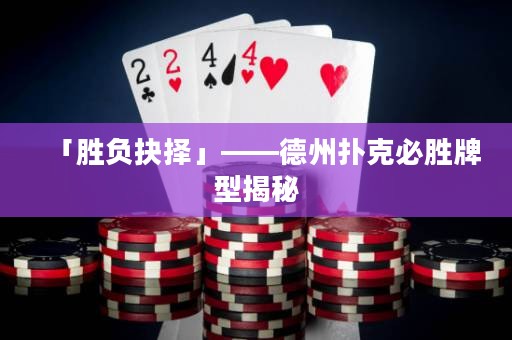 「勝負(fù)抉擇」——德州撲克必勝牌型揭秘